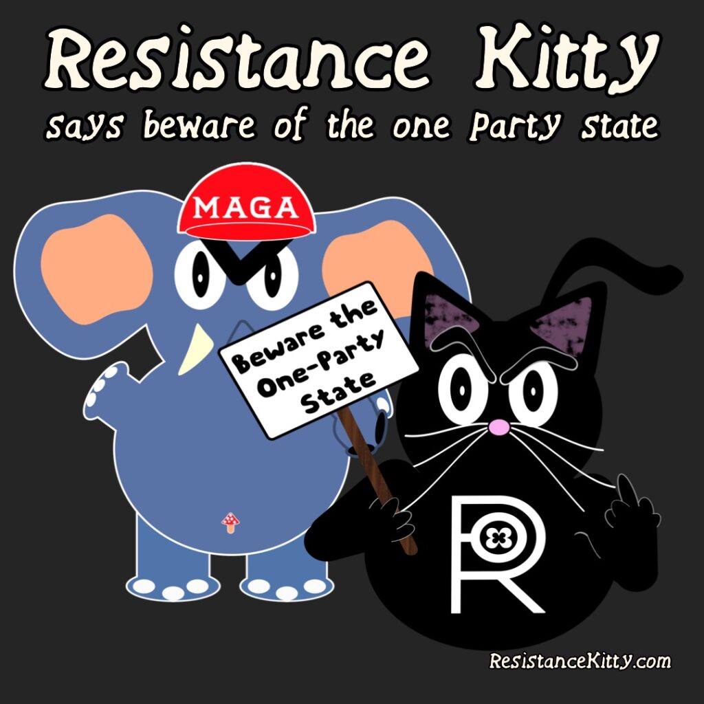 Resistance Kitty says beware of the one party state. She is holding a protest sign ad is in front of a MAGA elephant with a teen tiny mushroom penis.