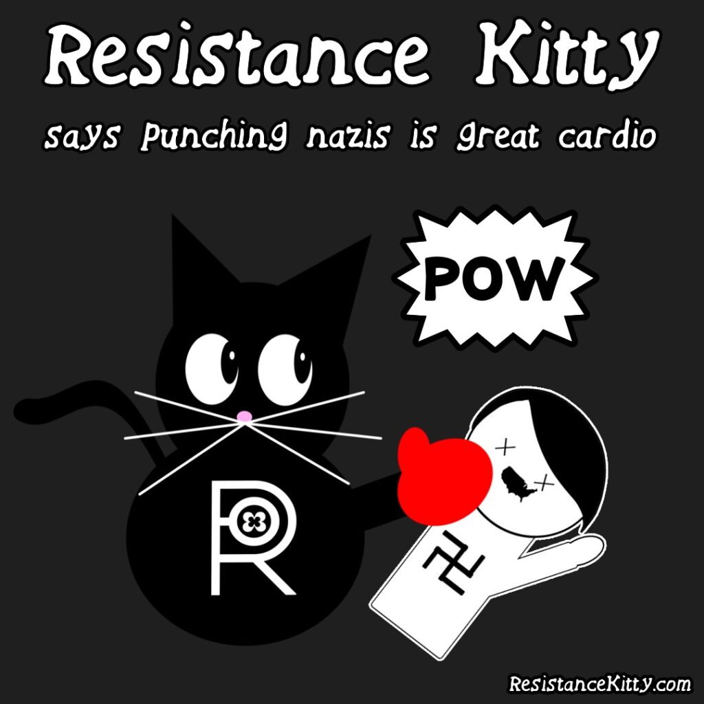 Resistance Kitty says punching nazis is great cardio and she is working it hard on a Nazi face.