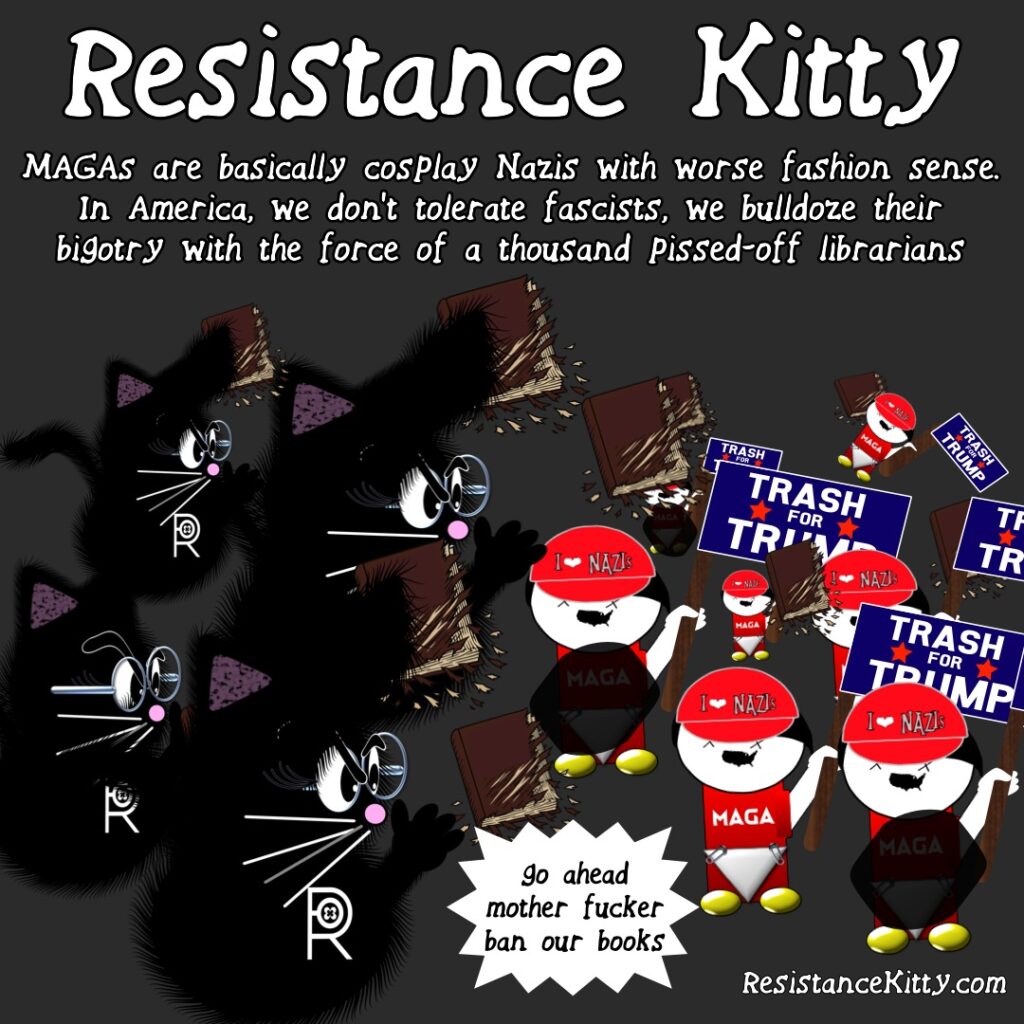 MAGAs are basically cosplay Nazis with worse fashion sense. In America, we don’t tolerate fascists, we bulldoze their bigotry with the force of a thousand pissed-off librarians. Are throwing books at nazis.