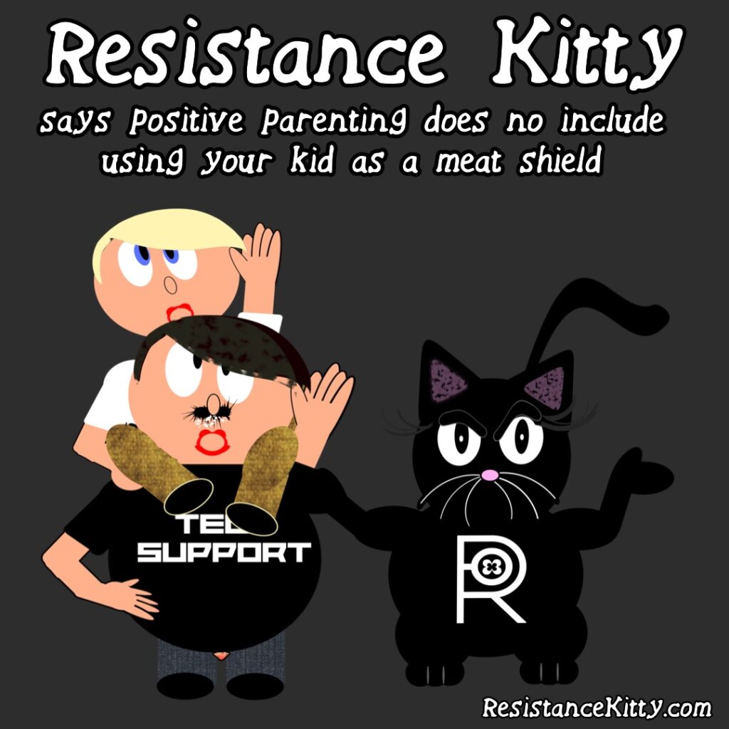 Resistance Kitty says positive parenting does not include using your kids as a meat shield. She is flipping off Elon, his meat shield and trump.