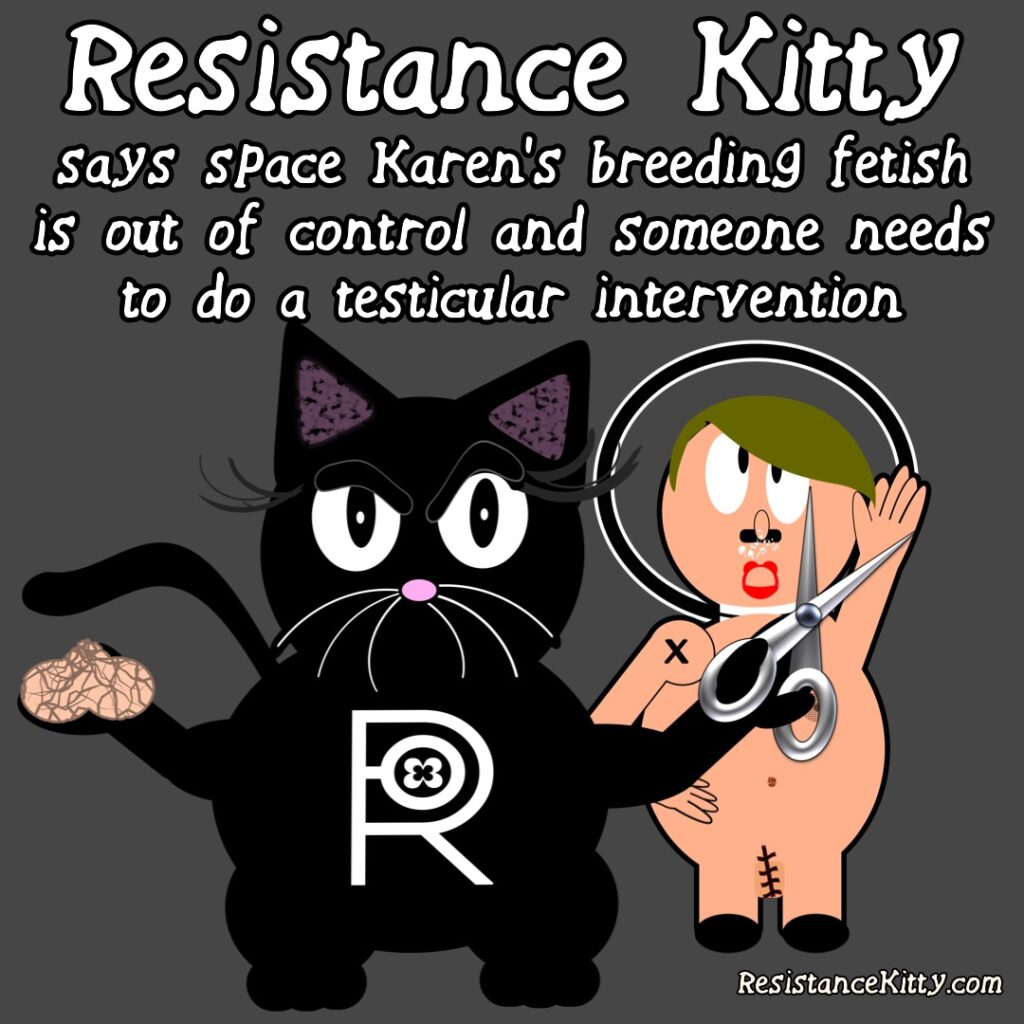 Karen's breeding fetish is out of control and someone needs to do a testicular intervention. She is holding scissors next to a naked elon musk in a space suit lid saluting hitler. He has a teeny weenie and cotton balls.