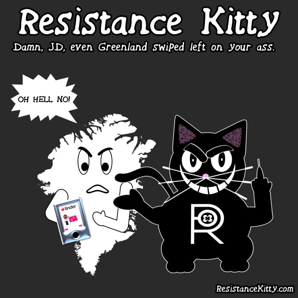 Resistance Kitty said:“Damn, JD, even Greenland swiped left on your ass.” greenland has their phone on tinder and has couch fucker with his couch and is swiping left while RK makes fun of him.