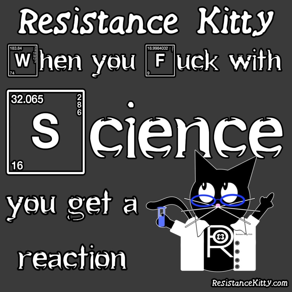Resistance Kitty says "When you fuck with science you get a reaction" she is dressed like a scientist and the letters are like the periodic chart.