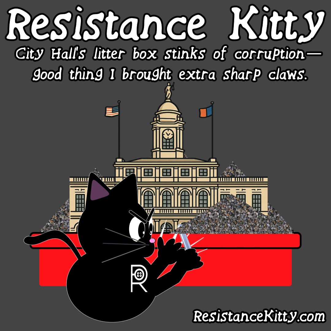 Resistance Kitty Says “City Hall’s litter box stinks of corruption—good thing I brought extra sharp claws.” She is sharpening her claws in front of the City Hall inside of a cat litter box.