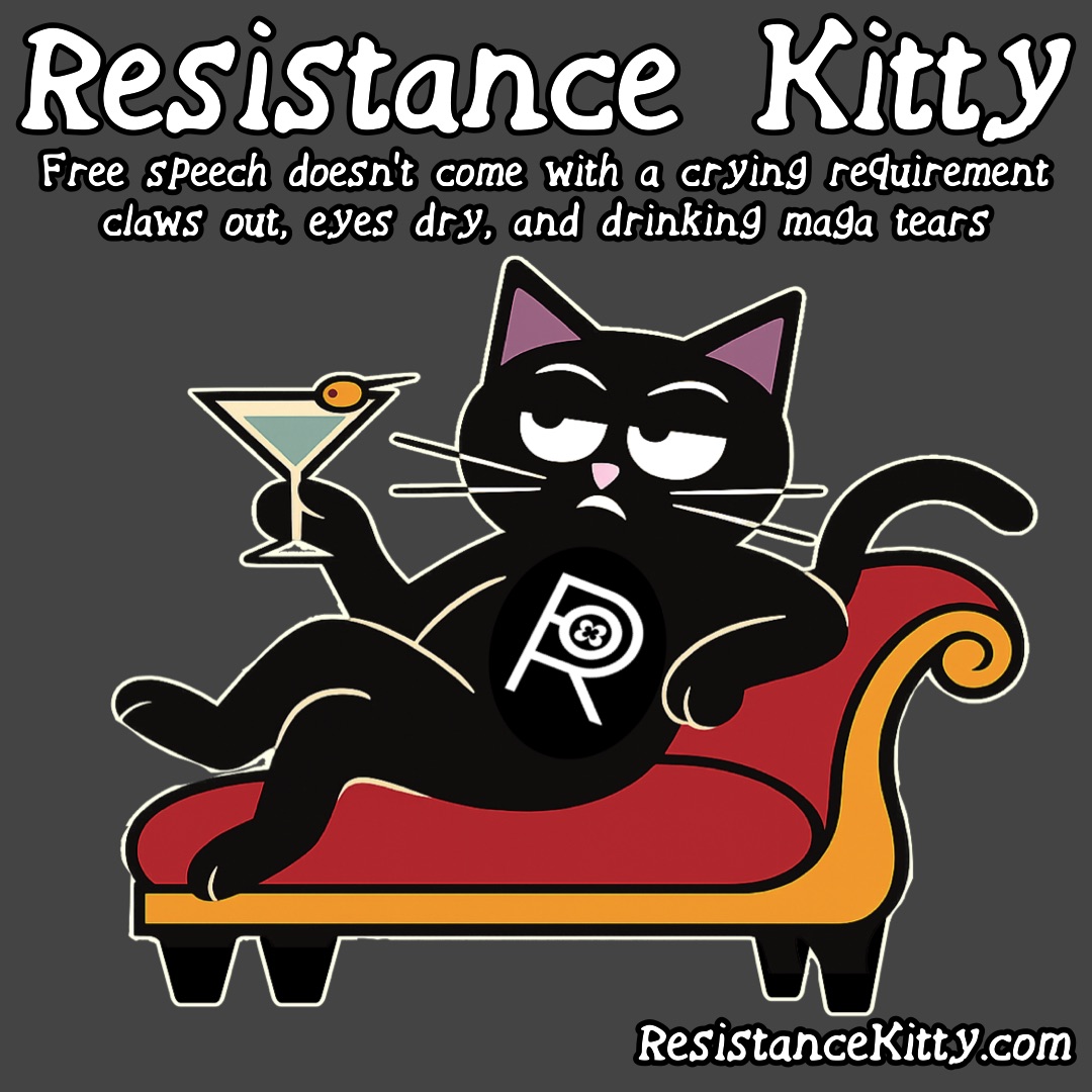 Resistance Kitty Says “Free speech doesn't come with a crying requirement claws out, eyes dry, and drinking maga tears”