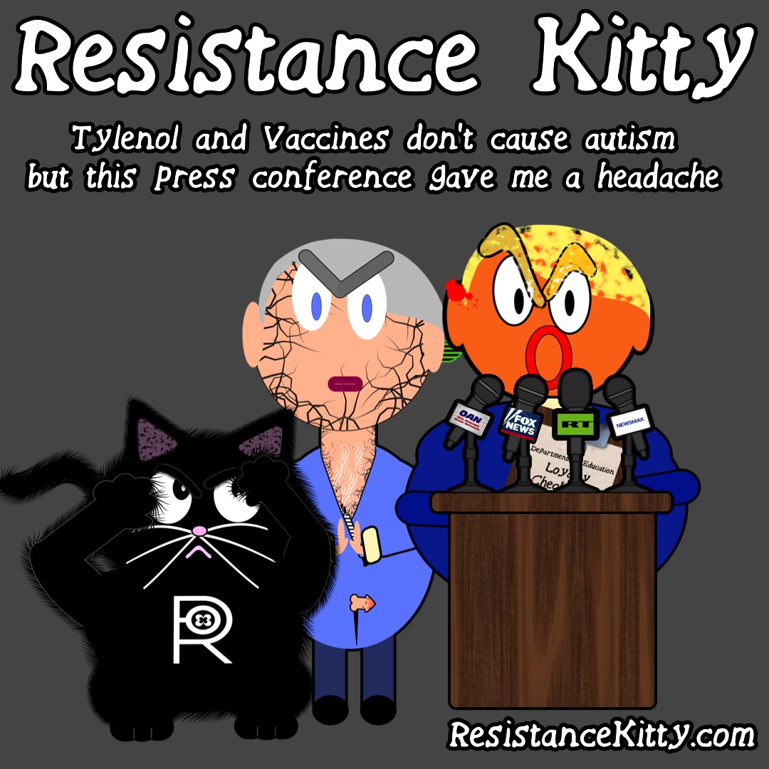 Resistance Kitty says “Tylenol and Vaccines don’t cause autism but this press conference gave me a headache”
