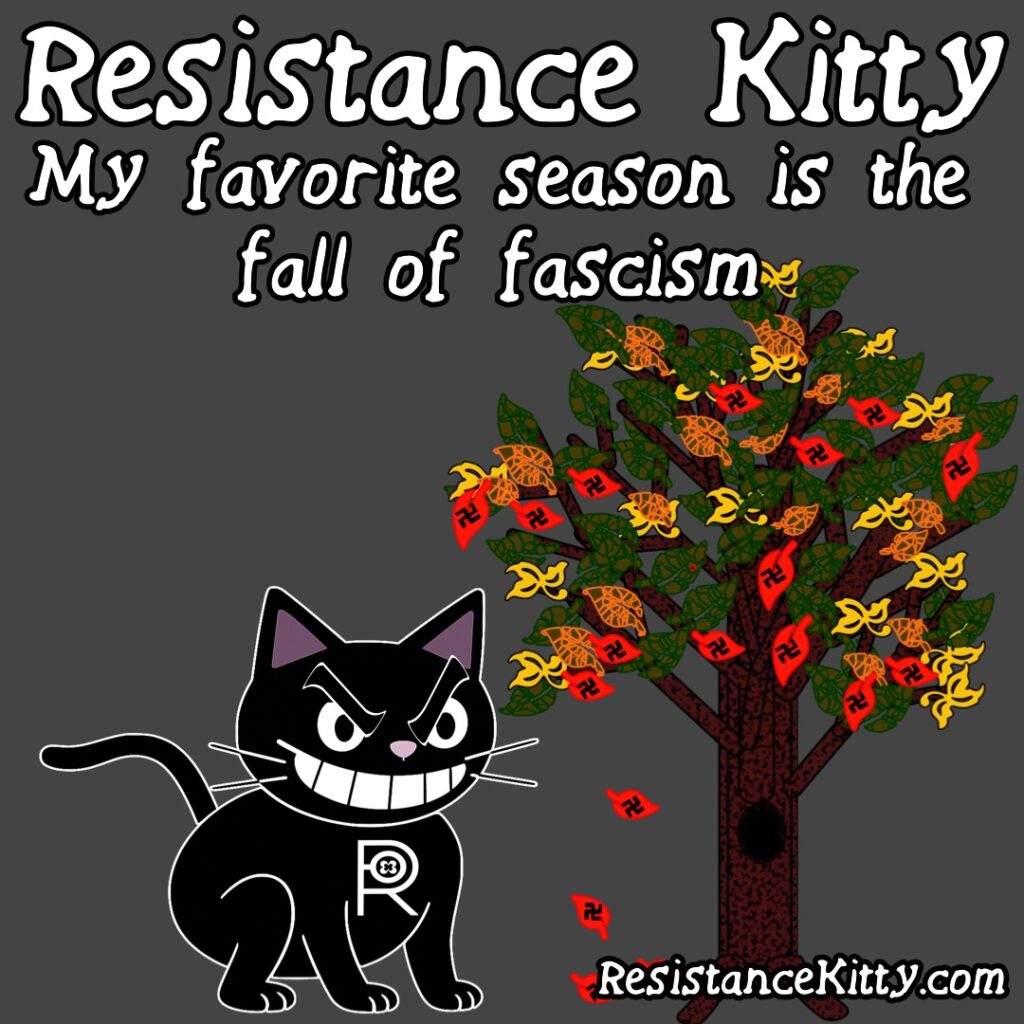 Resistance Kitty says “My favorite season is the fall of fascism”