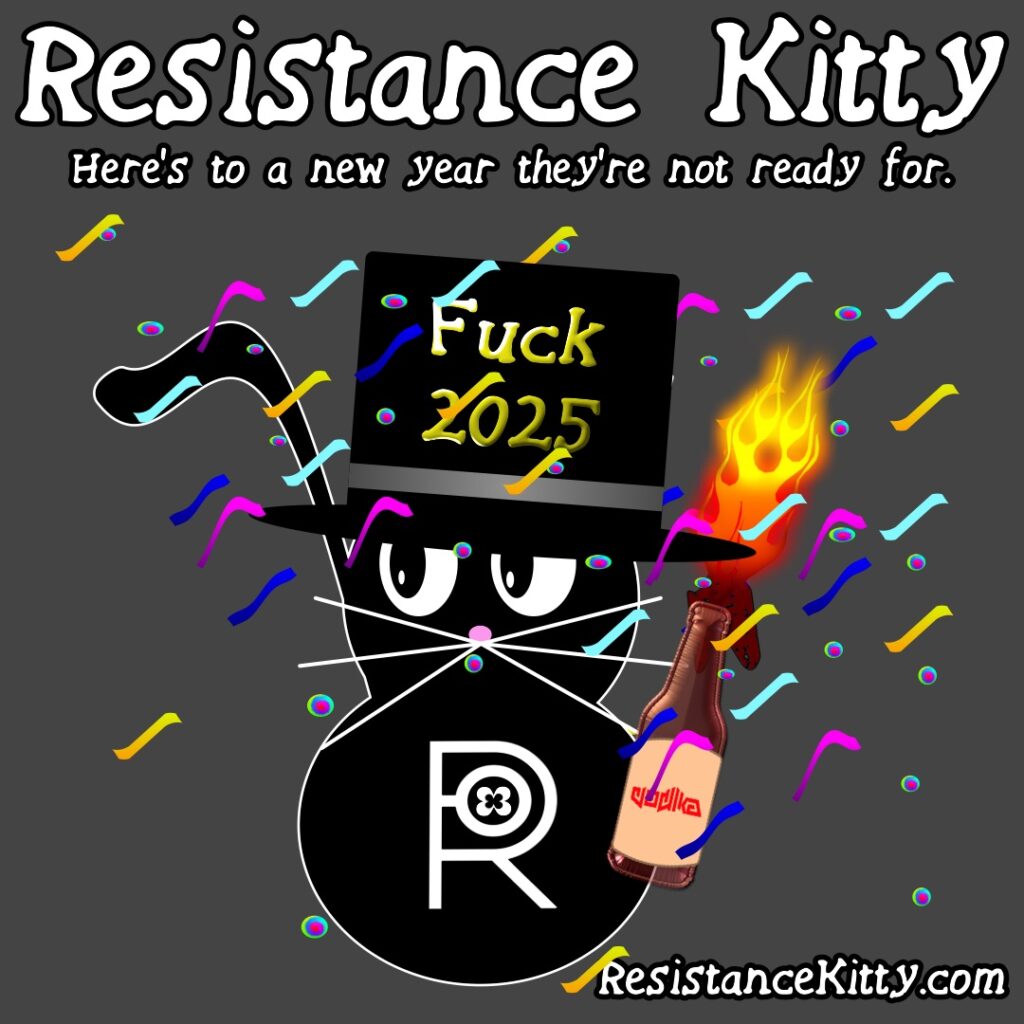Resistance Kitty says “Here’s to a new year they’re not ready for.”