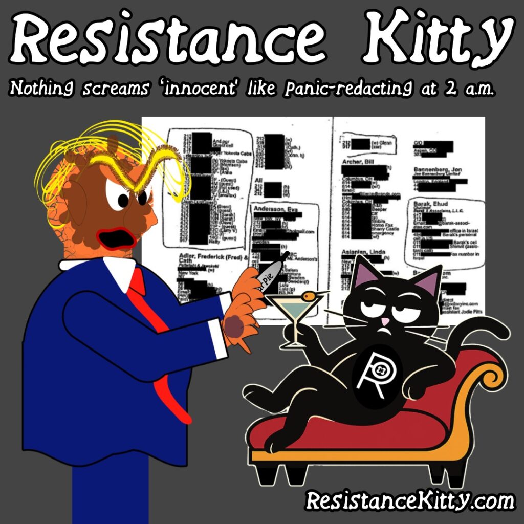 Resistance Kitty says “Nothing screams ‘innocent’ like panic-redacting at 2 a.m.”