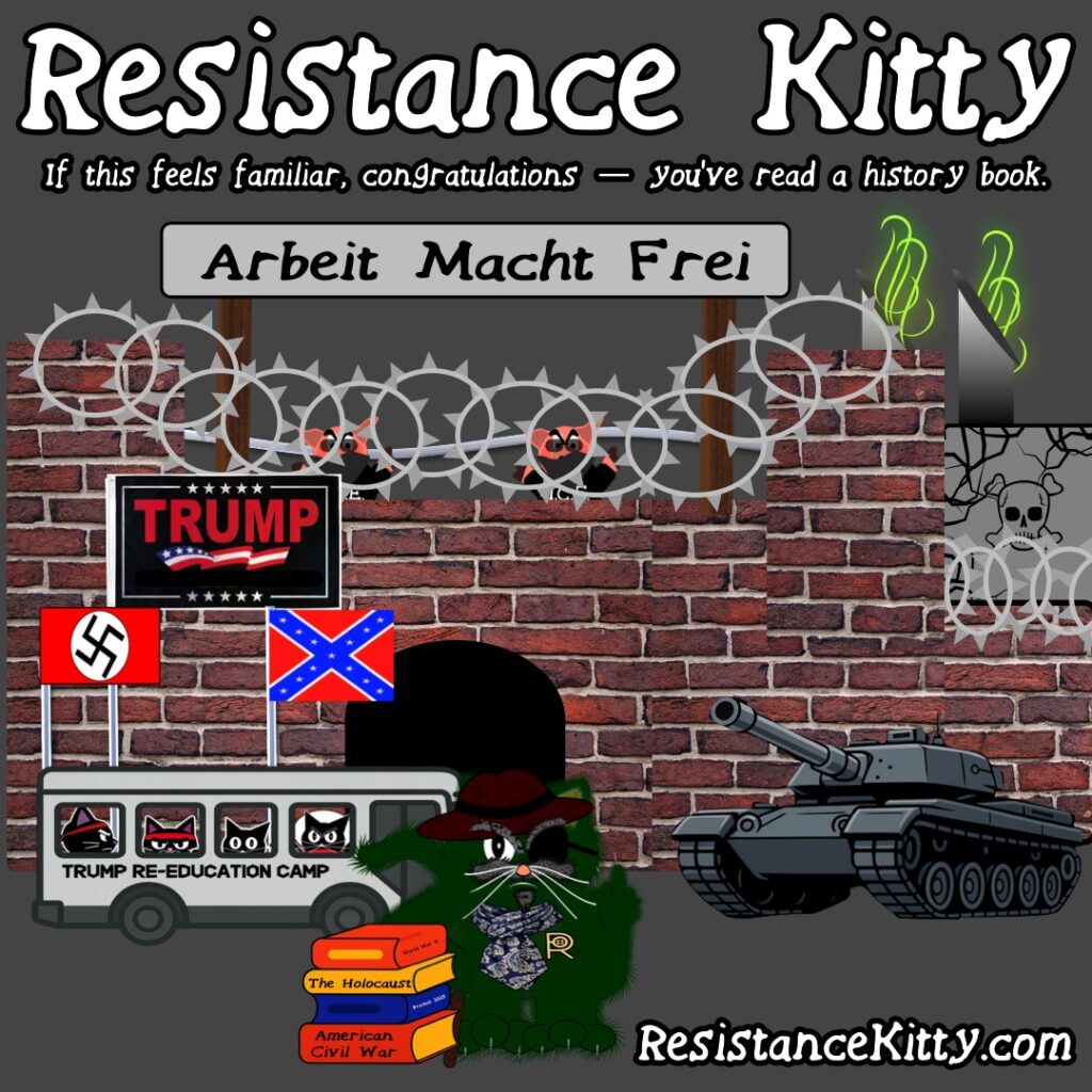 Resistance Kitty says”If this feels familiar, congratulations — you’ve read a history book.”