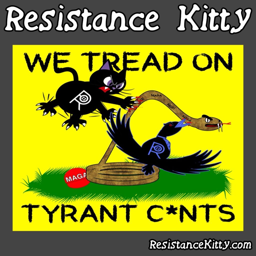 Resistance Kitty says, “We Tread on Tyrant C*nts”