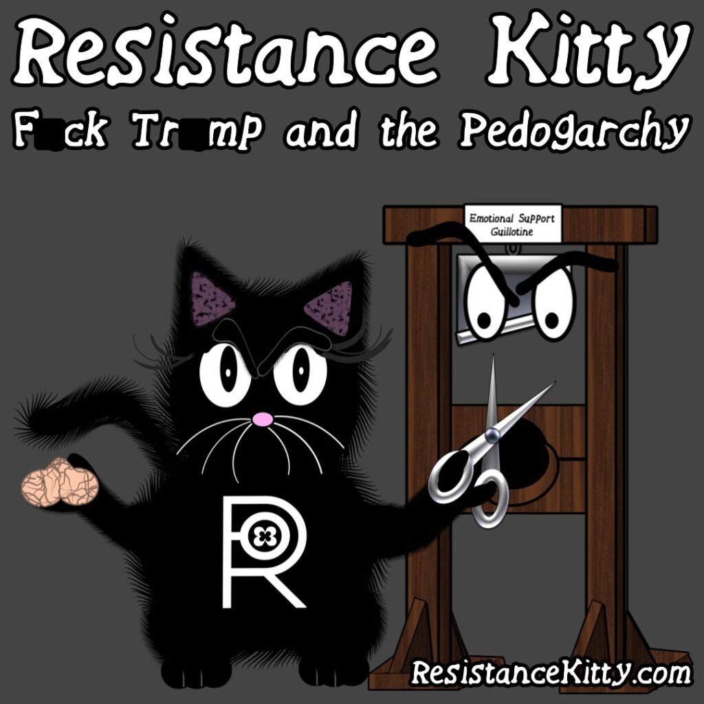 Resistance Kitty says “Fuck Trump and the pedogarchy”