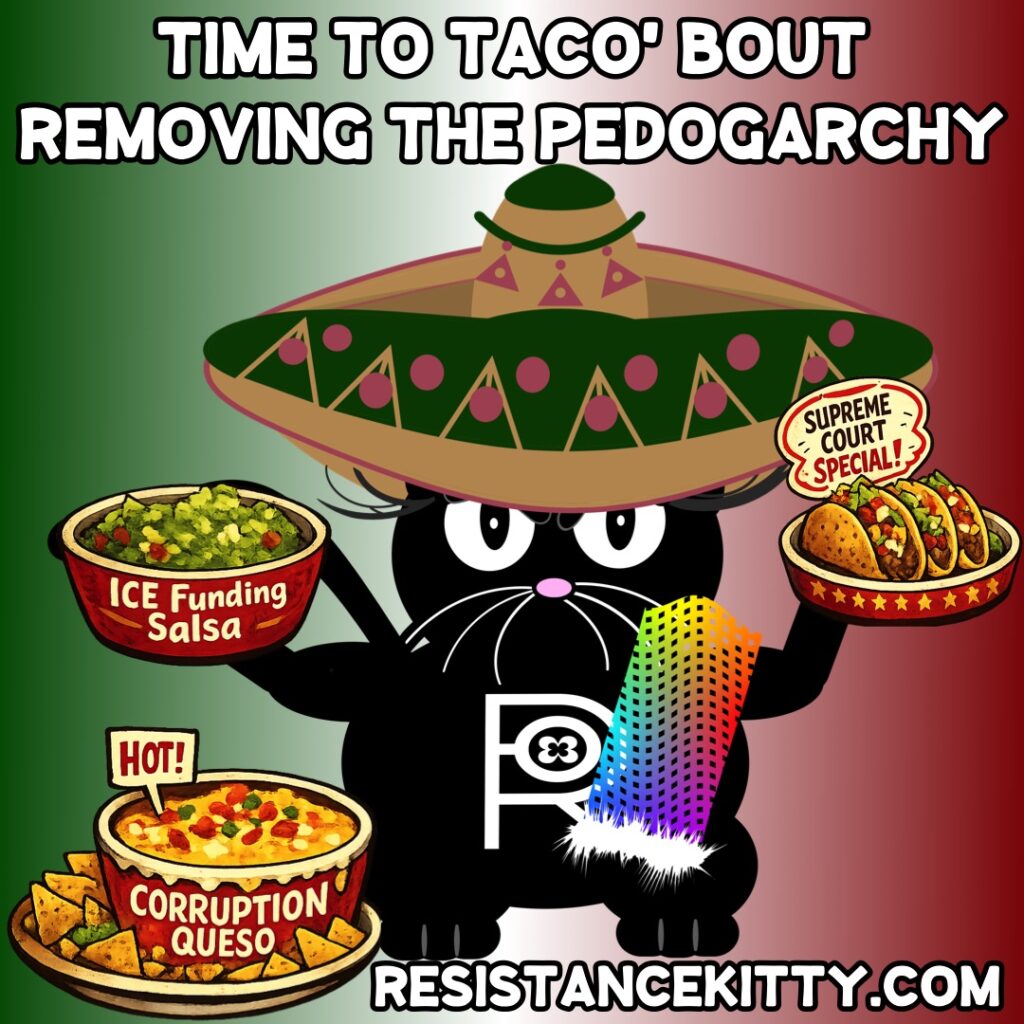 Resistance Kitty says “Time to taco’bout removing the pedogarchy”