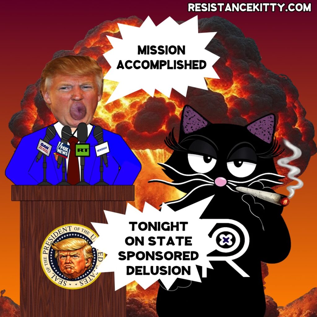 Pedo von Mushroom Schitzenpantz say, “MISSION ACCOMPLISHED” Resistance Kitty says, “Tonight on State Sponsored Delusion”