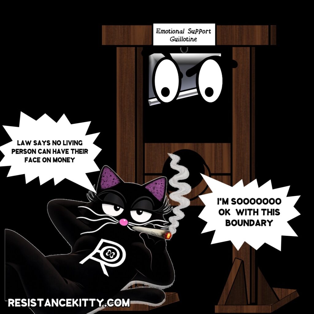 Resistance Kitty says, “Law says no living person can have their face on money.” Guilly says “I am ok with this”